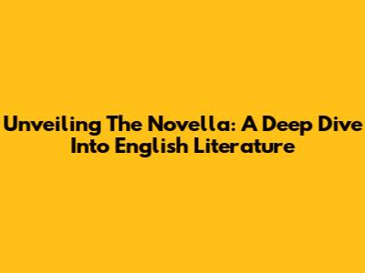 Unveiling The Novella: A Deep Dive Into English Literature