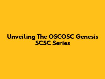 Unveiling The OSCOSC Genesis SCSC Series