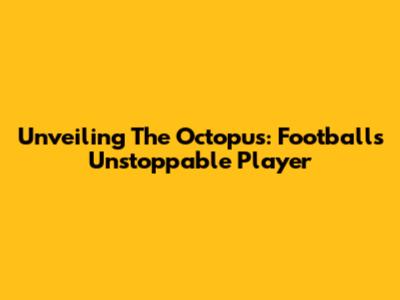 Unveiling The Octopus: Football's Unstoppable Player