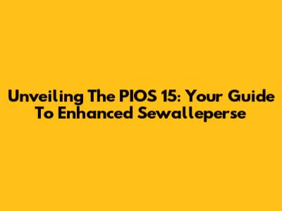 Unveiling The PIOS 15: Your Guide To Enhanced Sewalleperse