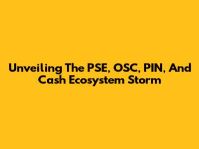 Unveiling The PSE, OSC, PIN, And Cash Ecosystem Storm
