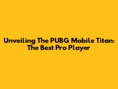 Unveiling The PUBG Mobile Titan: The Best Pro Player