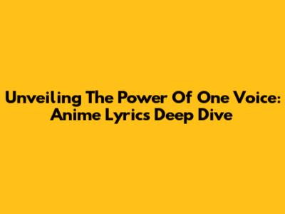 Unveiling The Power Of 'One Voice': Anime Lyrics Deep Dive