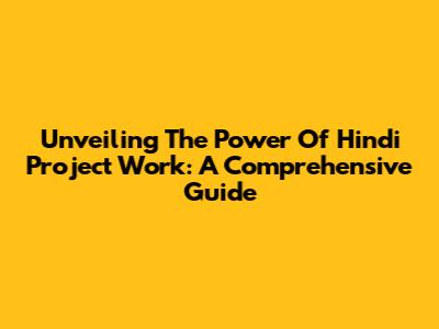 Unveiling The Power Of Hindi Project Work: A Comprehensive Guide
