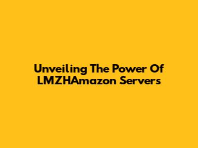 Unveiling The Power Of LMZHAmazon Servers