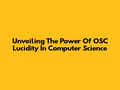 Unveiling The Power Of OSC Lucidity In Computer Science
