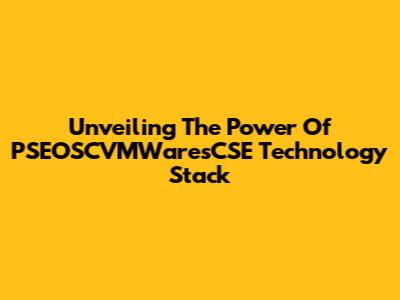 Unveiling The Power Of PSEOSCVMWaresCSE Technology Stack