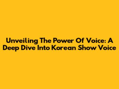 Unveiling The Power Of Voice: A Deep Dive Into Korean Show 'Voice'