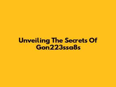 Unveiling The Secrets Of Gon223ssa8s