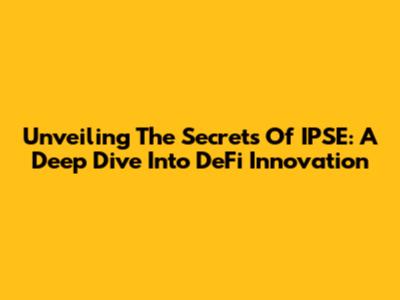 Unveiling The Secrets Of IPSE: A Deep Dive Into DeFi Innovation