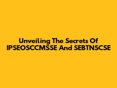 Unveiling The Secrets Of IPSEOSCCMSSE And SEBTNSCSE