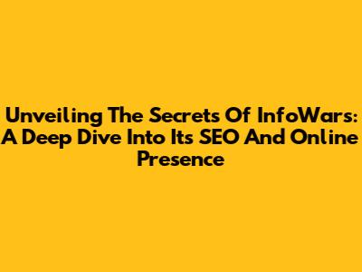 Unveiling The Secrets Of InfoWars: A Deep Dive Into Its SEO And Online Presence