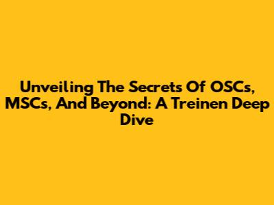 Unveiling The Secrets Of OSCs, MSCs, And Beyond: A Treinen Deep Dive