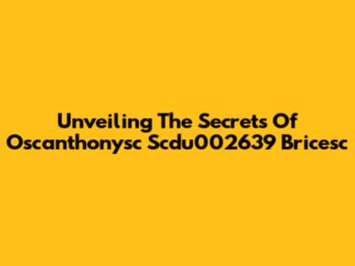 Unveiling The Secrets Of Oscanthonysc Scdu002639 Bricesc