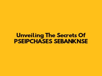 Unveiling The Secrets Of PSEIPCHASES SEBANKNSE