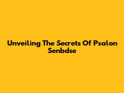 Unveiling The Secrets Of Psalon Senbdse