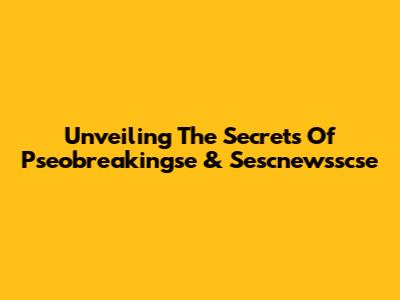 Unveiling The Secrets Of Pseobreakingse & Sescnewsscse