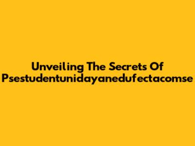 Unveiling The Secrets Of Psestudentunidayanedufectacomse