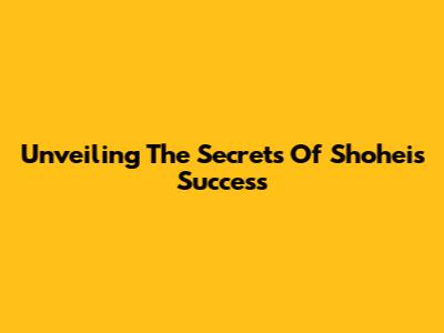 Unveiling The Secrets Of Shohei's Success