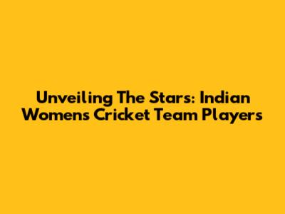 Unveiling The Stars: Indian Women's Cricket Team Players