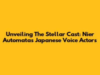 Unveiling The Stellar Cast: Nier Automata's Japanese Voice Actors