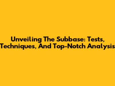 Unveiling The Subbase: Tests, Techniques, And Top-Notch Analysis