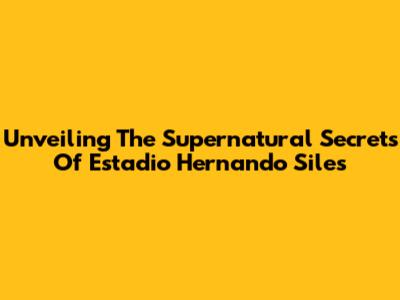 Unveiling The Supernatural Secrets Of Estadio Hernando Siles