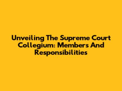 Unveiling The Supreme Court Collegium: Members And Responsibilities