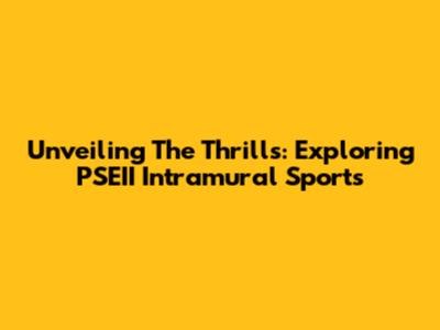 Unveiling The Thrills: Exploring PSEII Intramural Sports