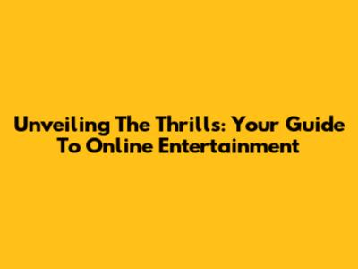 Unveiling The Thrills: Your Guide To Online Entertainment