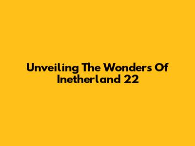 Unveiling The Wonders Of Inetherland 22