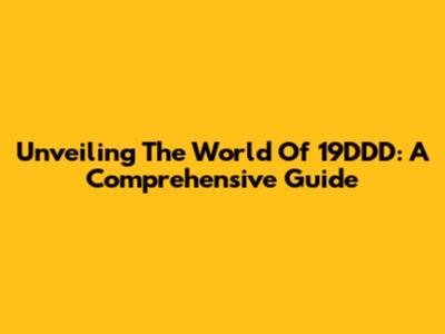 Unveiling The World Of 19DDD: A Comprehensive Guide