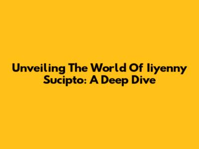 Unveiling The World Of Iiyenny Sucipto: A Deep Dive