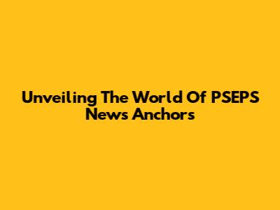 Unveiling The World Of PSEPS News Anchors