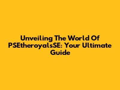Unveiling The World Of PSEtheroyalsSE: Your Ultimate Guide