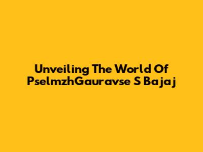 Unveiling The World Of PselmzhGauravse S Bajaj