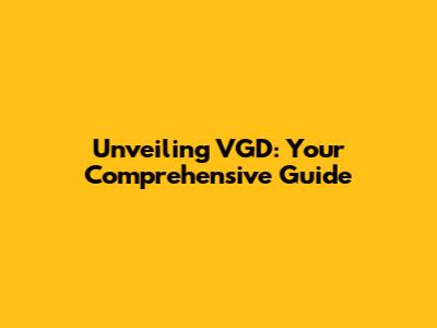 Unveiling VGD: Your Comprehensive Guide