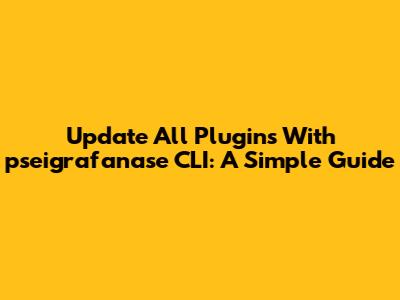 Update All Plugins With `pseigrafanase` CLI: A Simple Guide