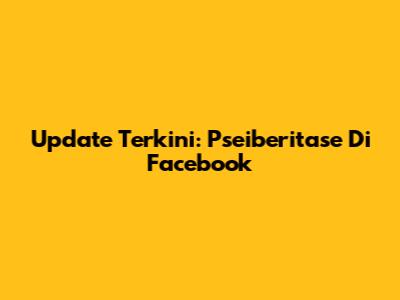 Update Terkini: Pseiberitase Di Facebook