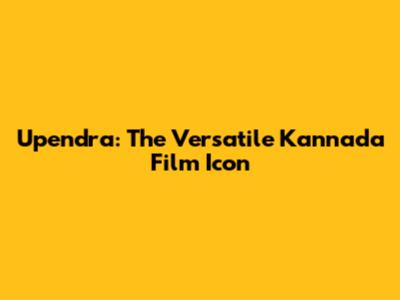Upendra: The Versatile Kannada Film Icon