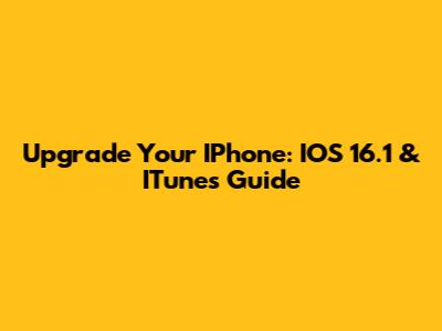 Upgrade Your IPhone: IOS 16.1 & ITunes Guide