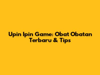 Upin Ipin Game: Obat Obatan Terbaru & Tips
