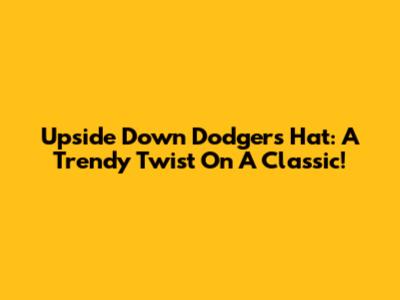 Upside Down Dodgers Hat: A Trendy Twist On A Classic!