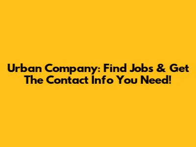 Urban Company: Find Jobs & Get The Contact Info You Need!