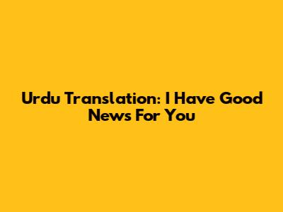Urdu Translation: "I Have Good News For You"