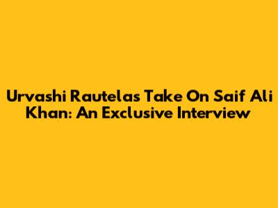 Urvashi Rautela's Take On Saif Ali Khan: An Exclusive Interview