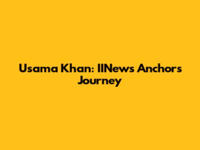 Usama Khan: IINews Anchor's Journey