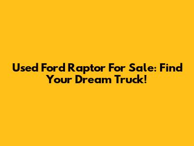 Used Ford Raptor For Sale: Find Your Dream Truck!