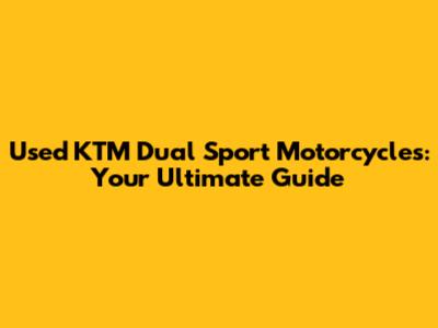 Used KTM Dual Sport Motorcycles: Your Ultimate Guide