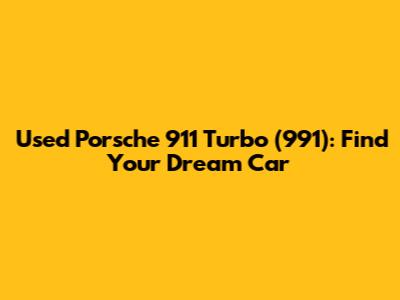 Used Porsche 911 Turbo (991): Find Your Dream Car